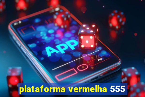 plataforma vermelha 555